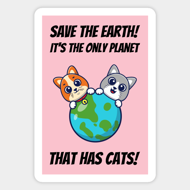 Save The Earth! It's The Only Planet That Has Cats! Magnet by greygoodz